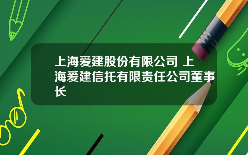 上海爱建股份有限公司 上海爱建信托有限责任公司董事长